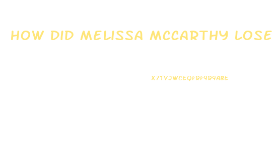 How Did Melissa Mccarthy Lose Weight So Fast