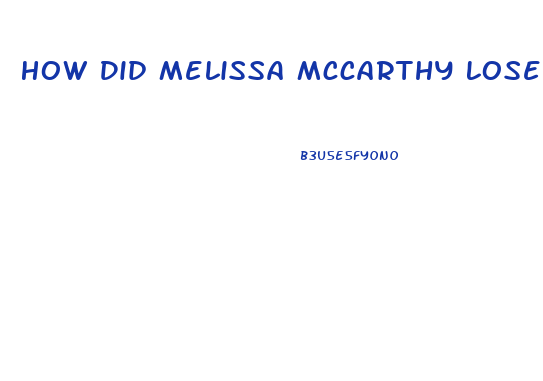 How Did Melissa Mccarthy Lose Weight So Fast