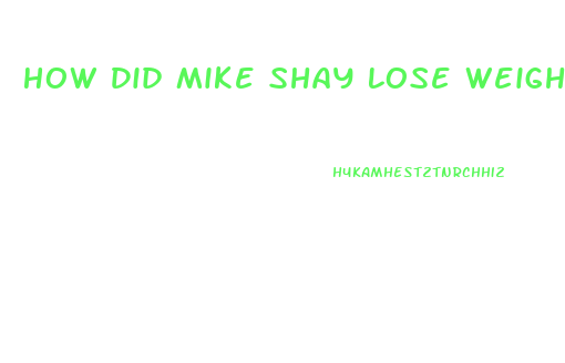 How Did Mike Shay Lose Weight