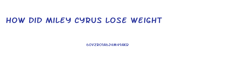 How Did Miley Cyrus Lose Weight