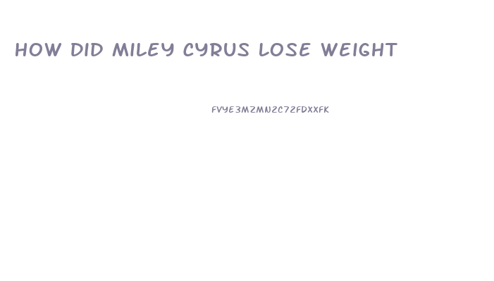 How Did Miley Cyrus Lose Weight