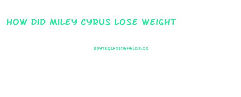 How Did Miley Cyrus Lose Weight