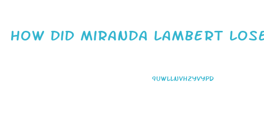 How Did Miranda Lambert Lose Weight