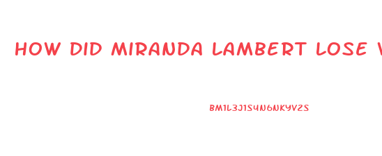How Did Miranda Lambert Lose Weight