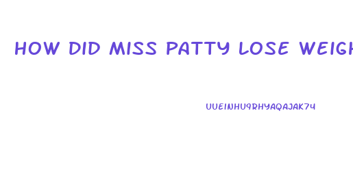 How Did Miss Patty Lose Weight