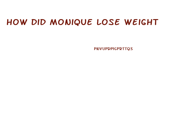 How Did Monique Lose Weight