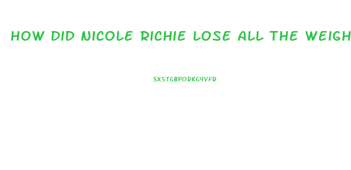 How Did Nicole Richie Lose All The Weight