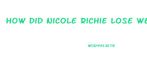 How Did Nicole Richie Lose Weight