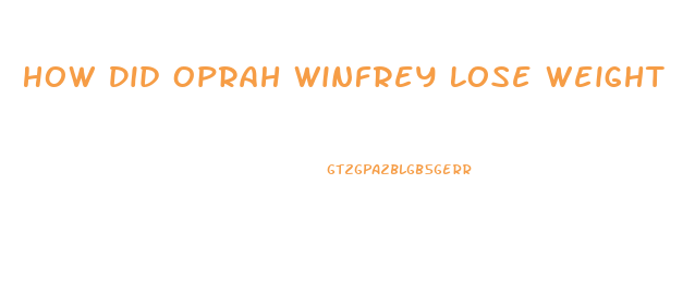 How Did Oprah Winfrey Lose Weight