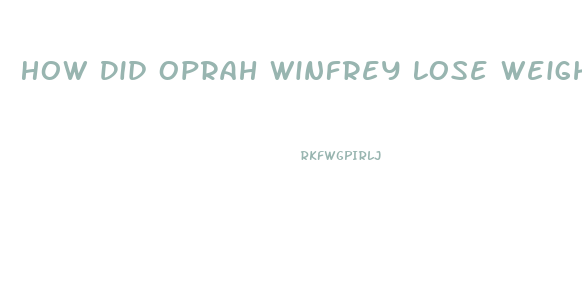 How Did Oprah Winfrey Lose Weight