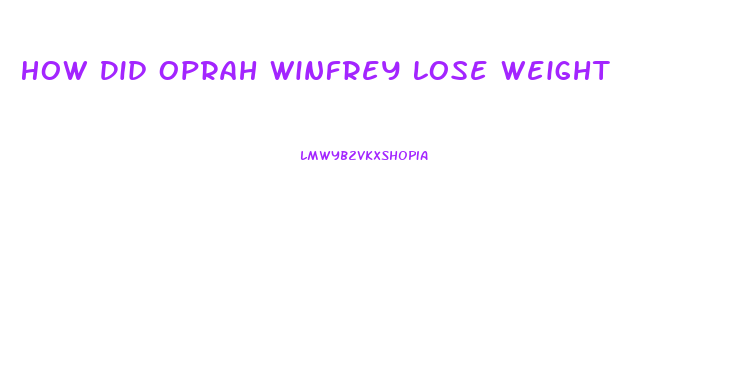 How Did Oprah Winfrey Lose Weight