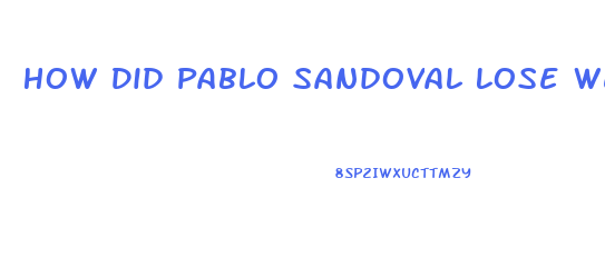 How Did Pablo Sandoval Lose Weight