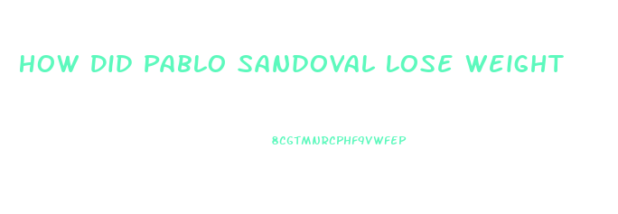 How Did Pablo Sandoval Lose Weight