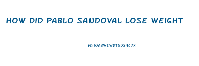 How Did Pablo Sandoval Lose Weight