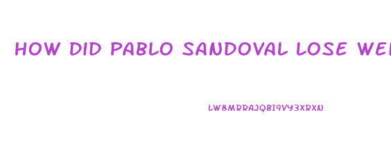 How Did Pablo Sandoval Lose Weight