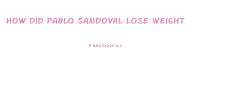 How Did Pablo Sandoval Lose Weight