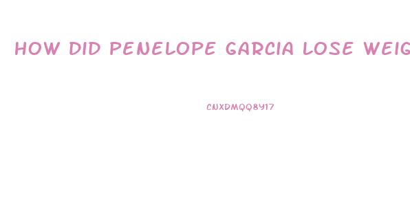 How Did Penelope Garcia Lose Weight