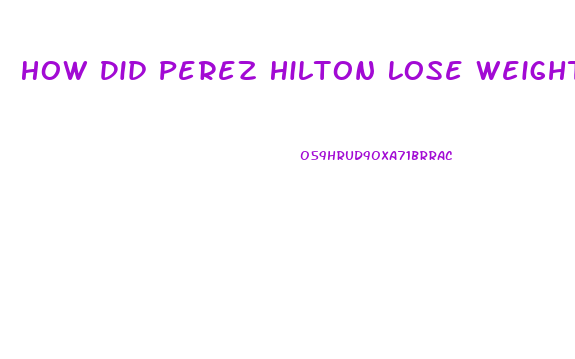 How Did Perez Hilton Lose Weight