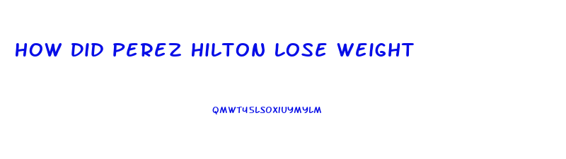 How Did Perez Hilton Lose Weight