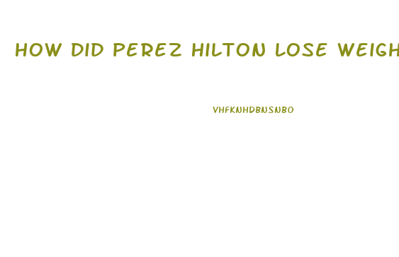 How Did Perez Hilton Lose Weight