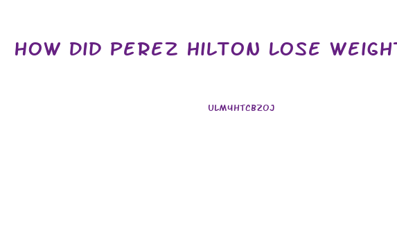 How Did Perez Hilton Lose Weight