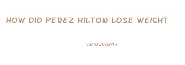 How Did Perez Hilton Lose Weight