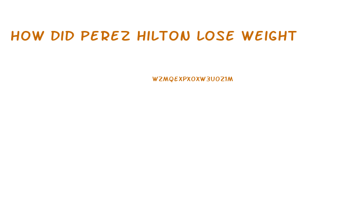 How Did Perez Hilton Lose Weight