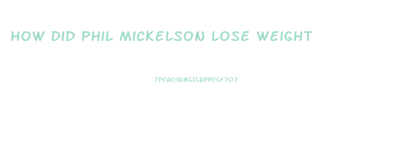 How Did Phil Mickelson Lose Weight