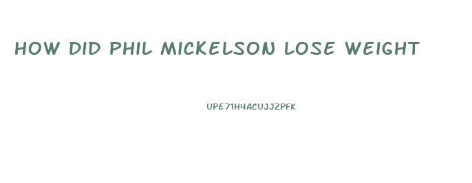 How Did Phil Mickelson Lose Weight