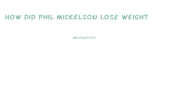 How Did Phil Mickelson Lose Weight