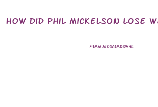 How Did Phil Mickelson Lose Weight