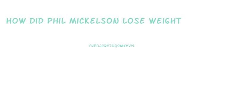 How Did Phil Mickelson Lose Weight