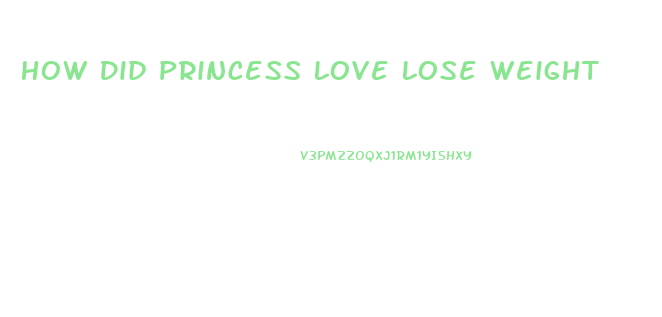 How Did Princess Love Lose Weight