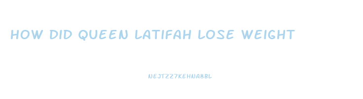 How Did Queen Latifah Lose Weight