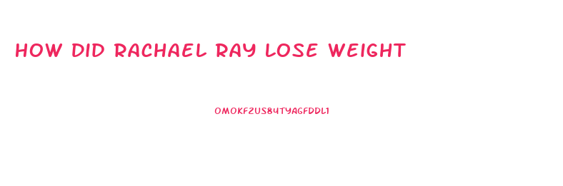 How Did Rachael Ray Lose Weight