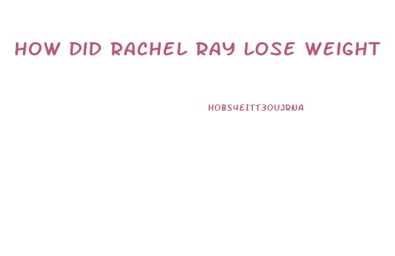 How Did Rachel Ray Lose Weight