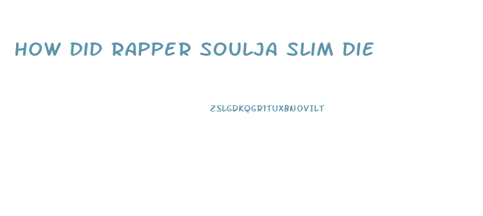 How Did Rapper Soulja Slim Die