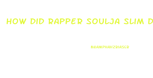 How Did Rapper Soulja Slim Die