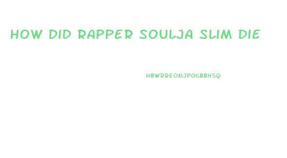 How Did Rapper Soulja Slim Die