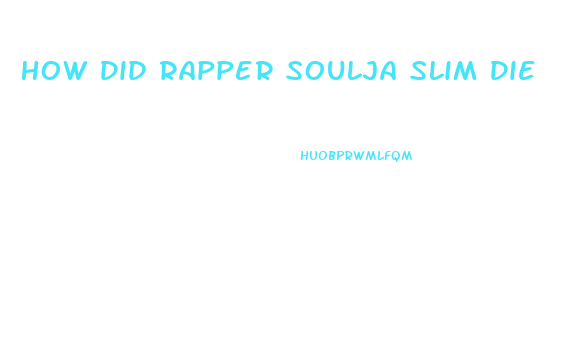 How Did Rapper Soulja Slim Die