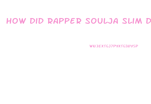 How Did Rapper Soulja Slim Die