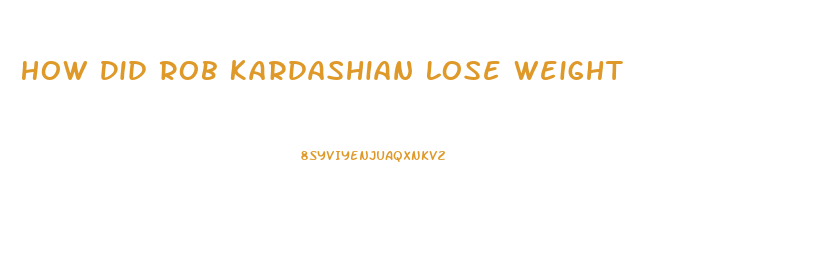 How Did Rob Kardashian Lose Weight