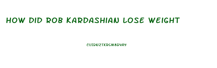 How Did Rob Kardashian Lose Weight