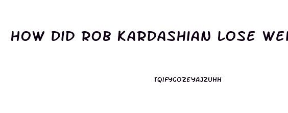 How Did Rob Kardashian Lose Weight