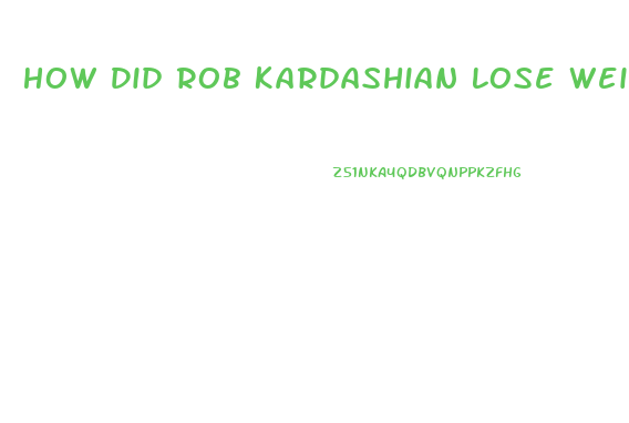 How Did Rob Kardashian Lose Weight