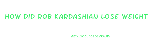 How Did Rob Kardashian Lose Weight