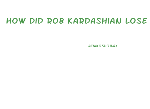 How Did Rob Kardashian Lose Weight