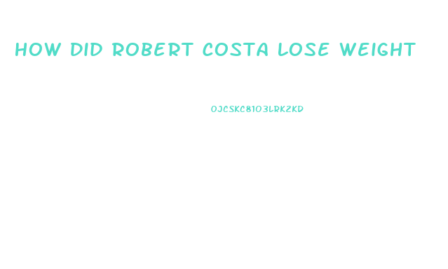 How Did Robert Costa Lose Weight