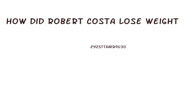 How Did Robert Costa Lose Weight