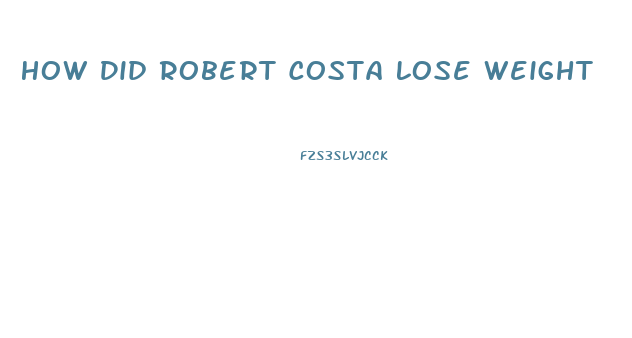 How Did Robert Costa Lose Weight